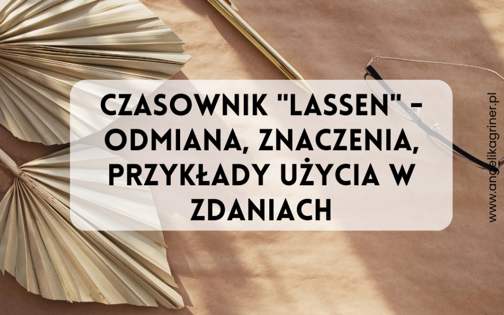 CZASOWNIK “LASSEN” – ODMIANA, ZNACZENIA, PRZYKŁADY UŻYCIA W ZDANIACH